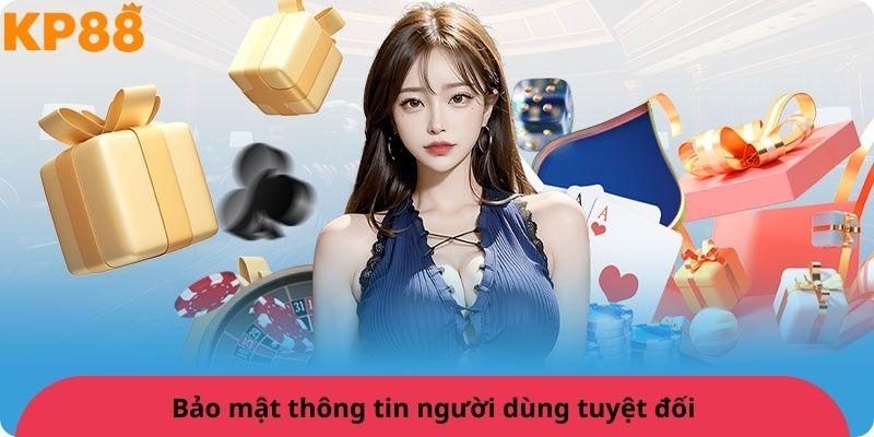 Bảo mật thông tin người dùng tuyệt đối 